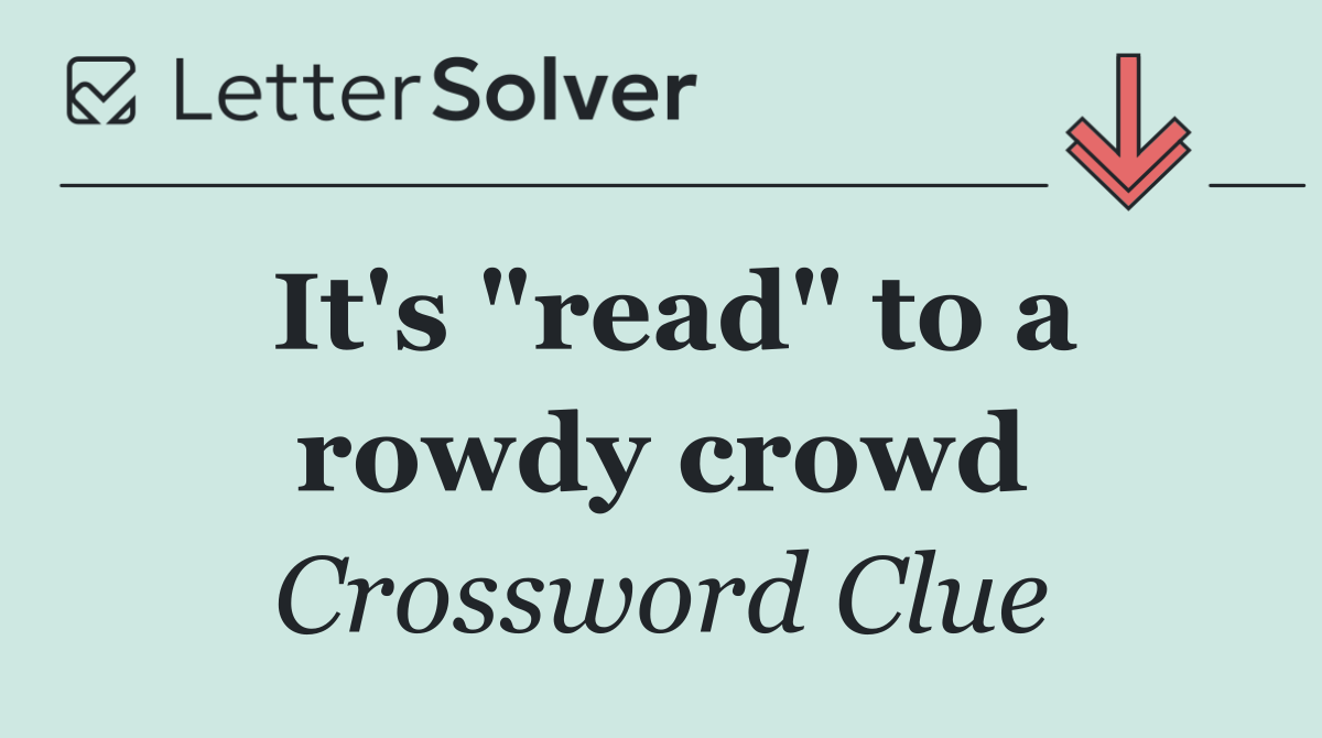 It's "read" to a rowdy crowd