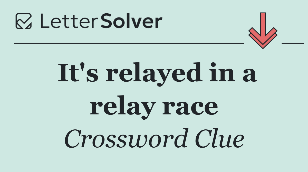 It's relayed in a relay race
