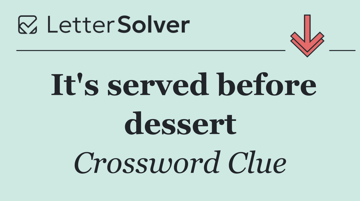 It's served before dessert