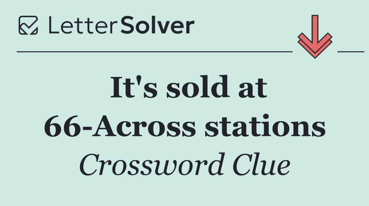 It's sold at 66 Across stations