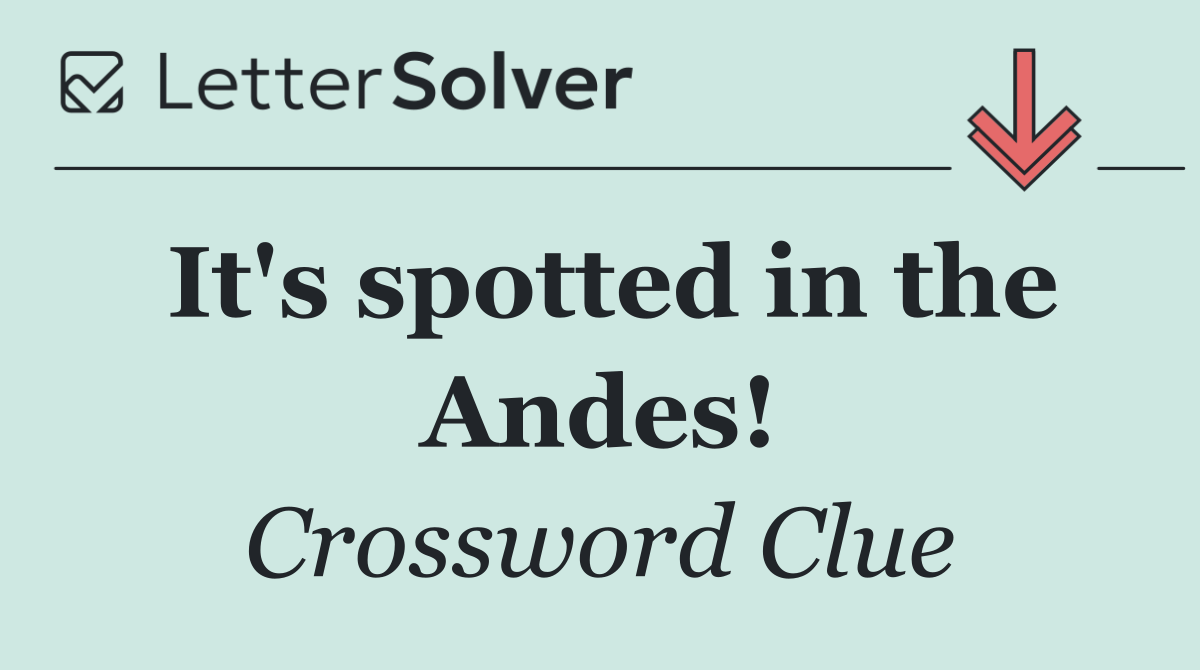 It's spotted in the Andes!