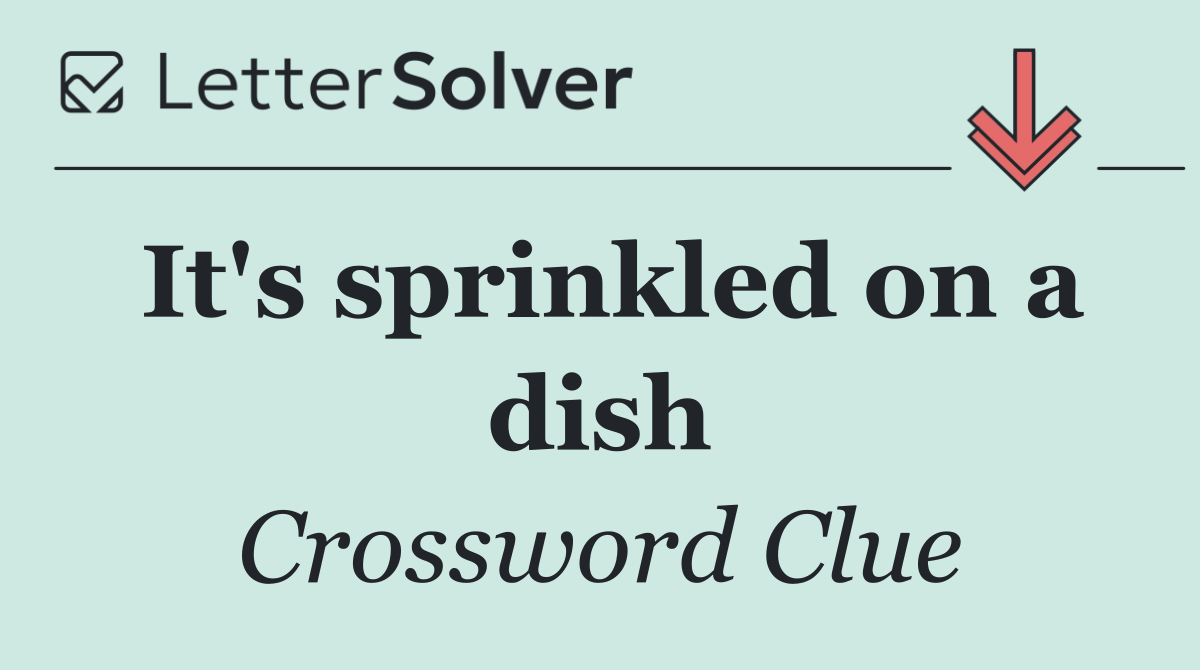 It's sprinkled on a dish