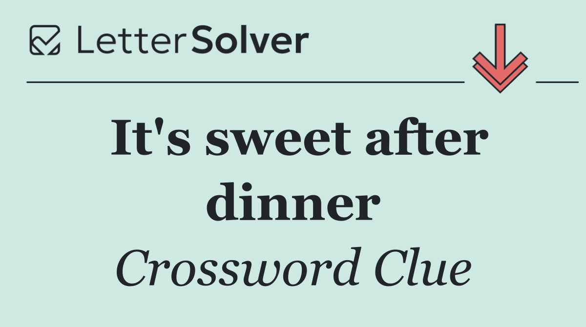 It's sweet after dinner