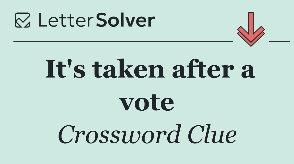 It's taken after a vote