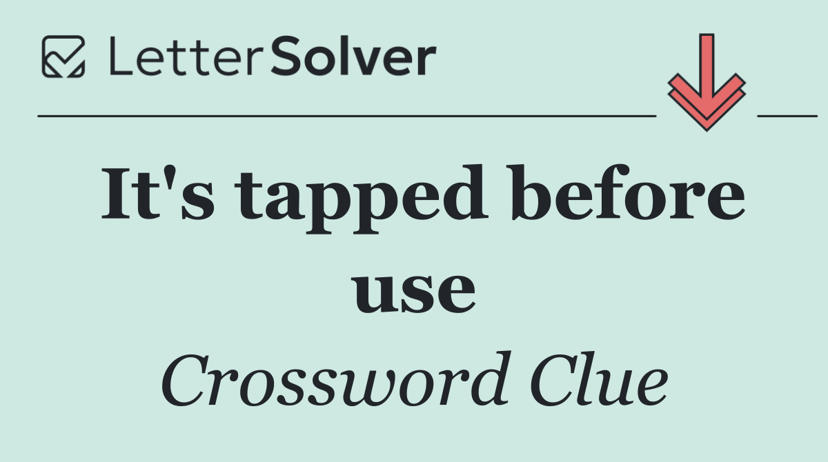 It's tapped before use