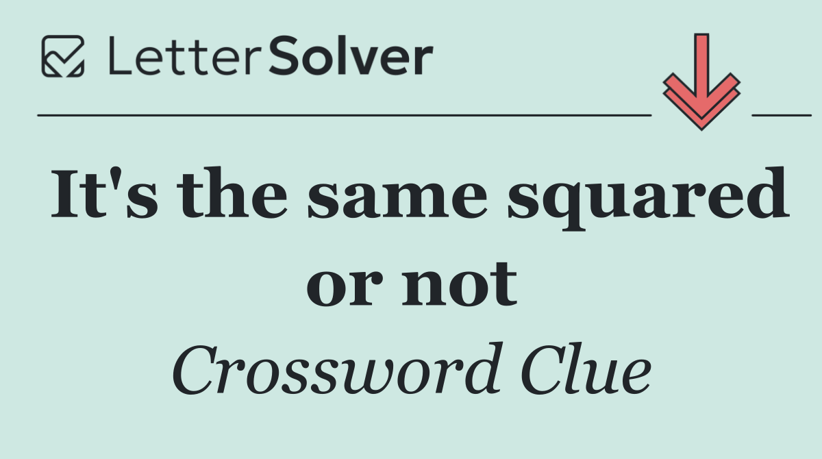 It's the same squared or not