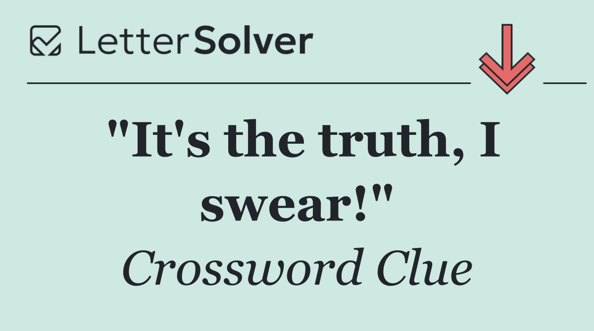 "It's the truth, I swear!"
