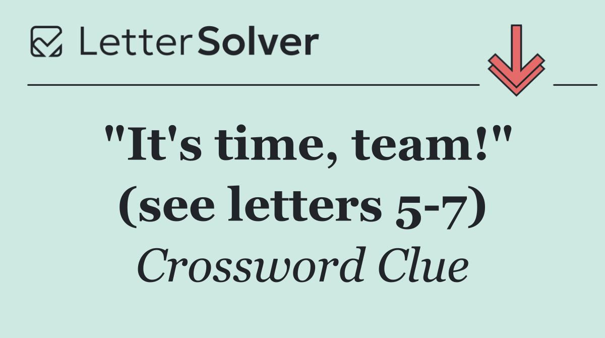 "It's time, team!" (see letters 5 7)