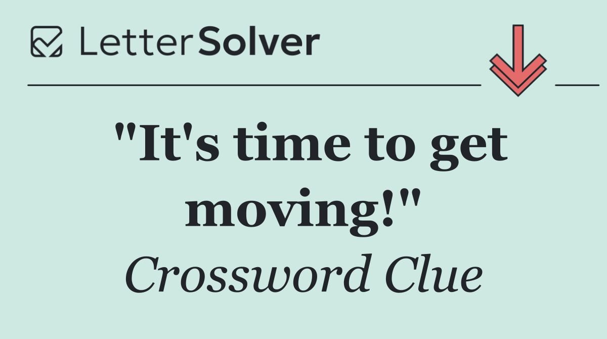 "It's time to get moving!"