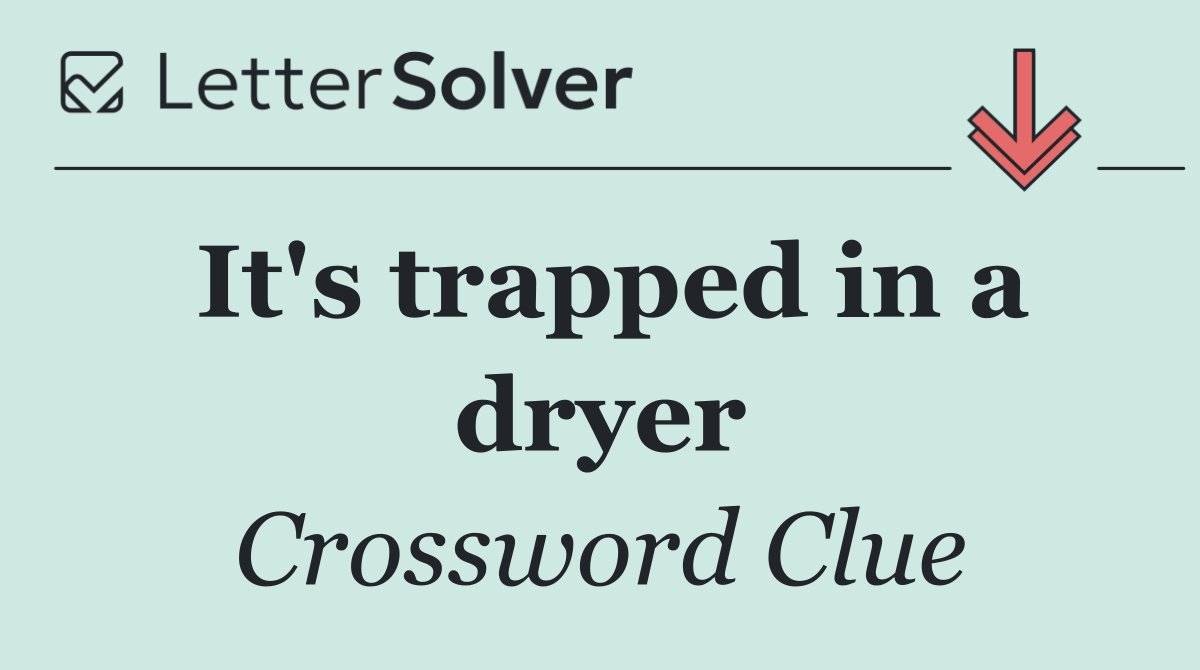 It's trapped in a dryer