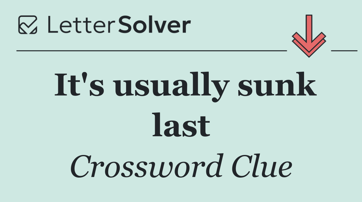 It's usually sunk last
