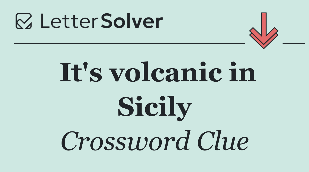 It's volcanic in Sicily