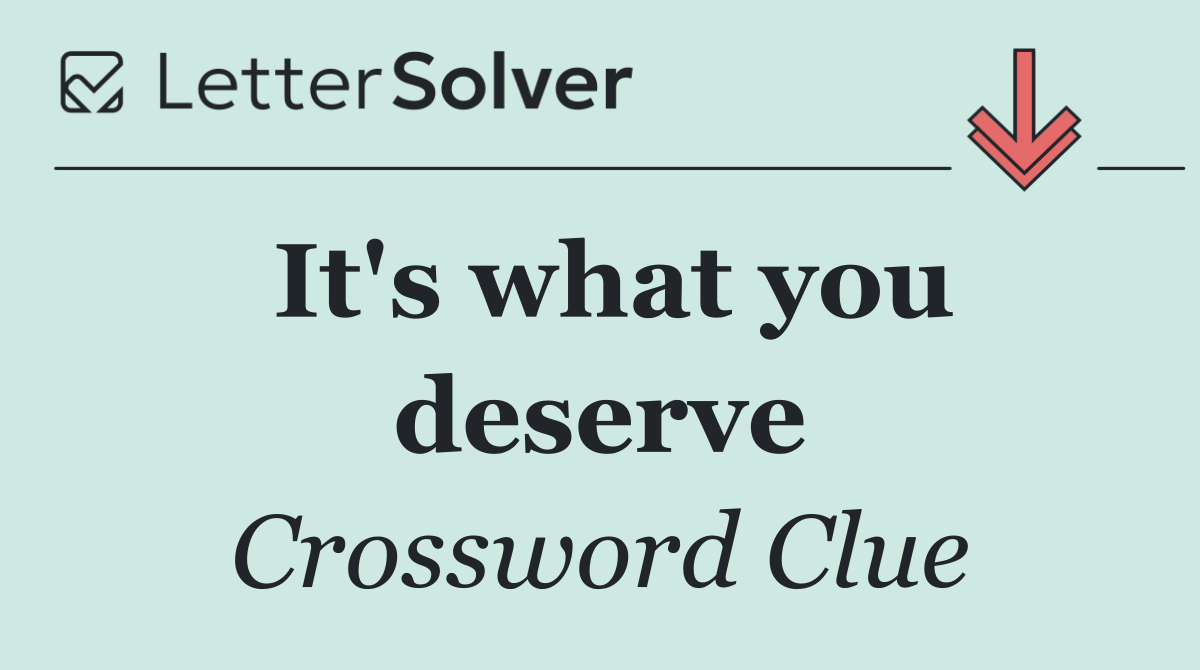 It's what you deserve