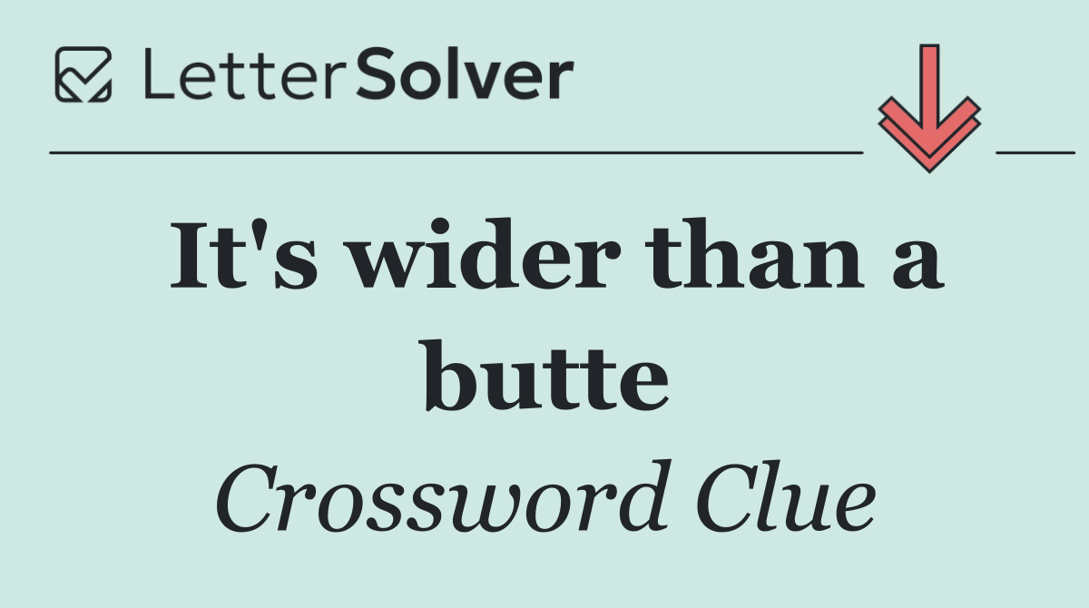 It's wider than a butte