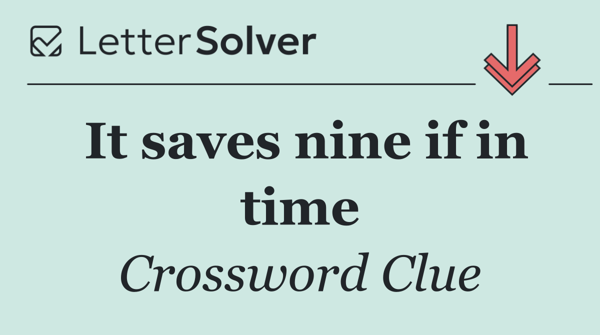 It saves nine if in time