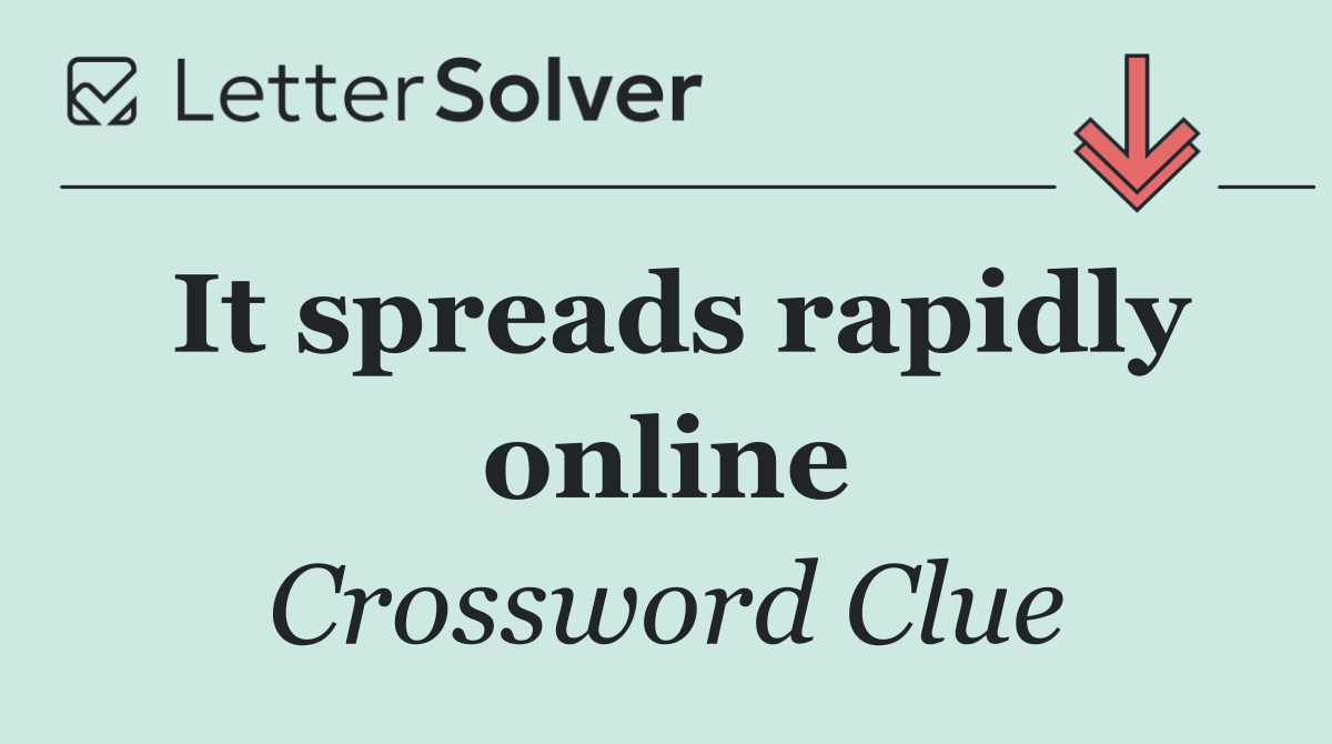 It spreads rapidly online