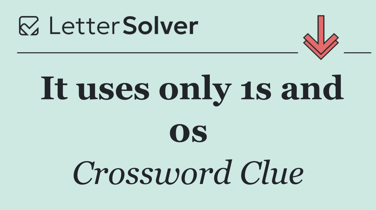 It uses only 1s and 0s