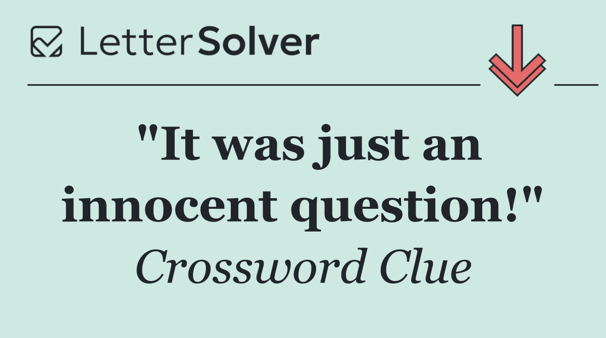 "It was just an innocent question!"
