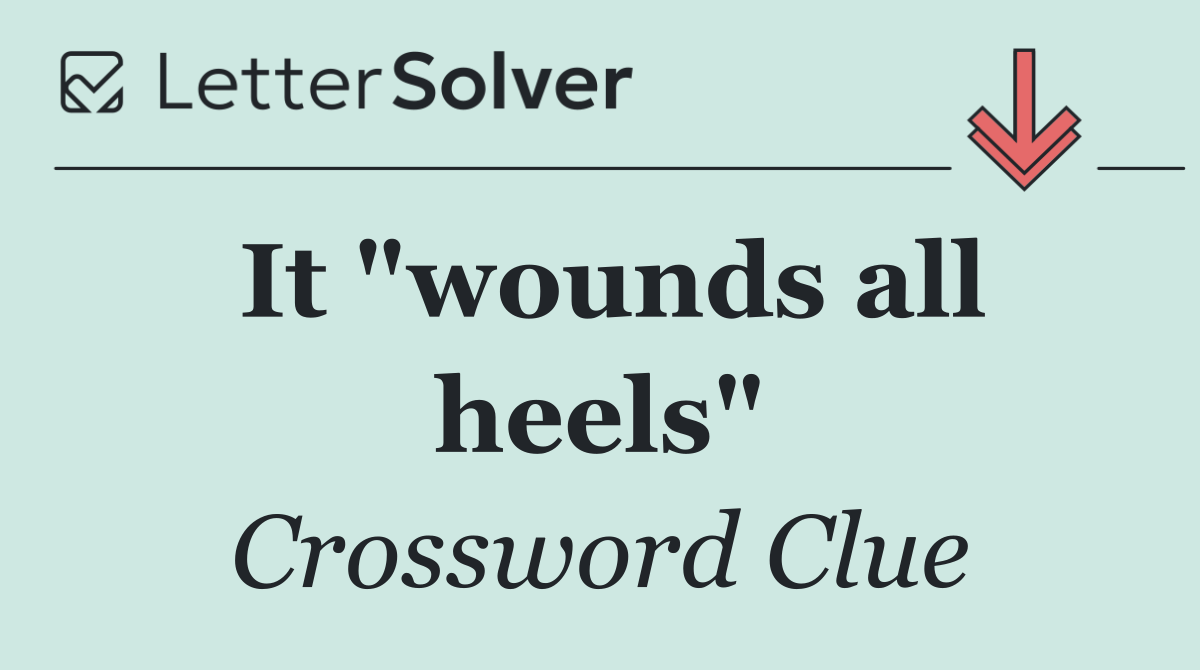 It "wounds all heels"