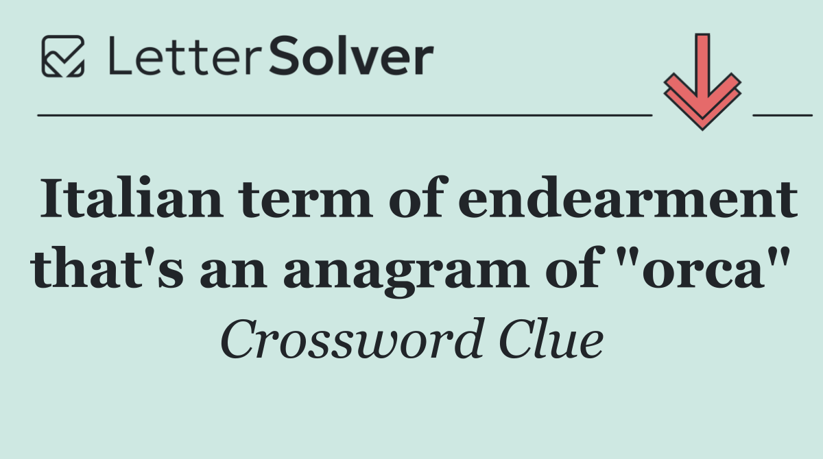 Italian term of endearment that's an anagram of "orca"