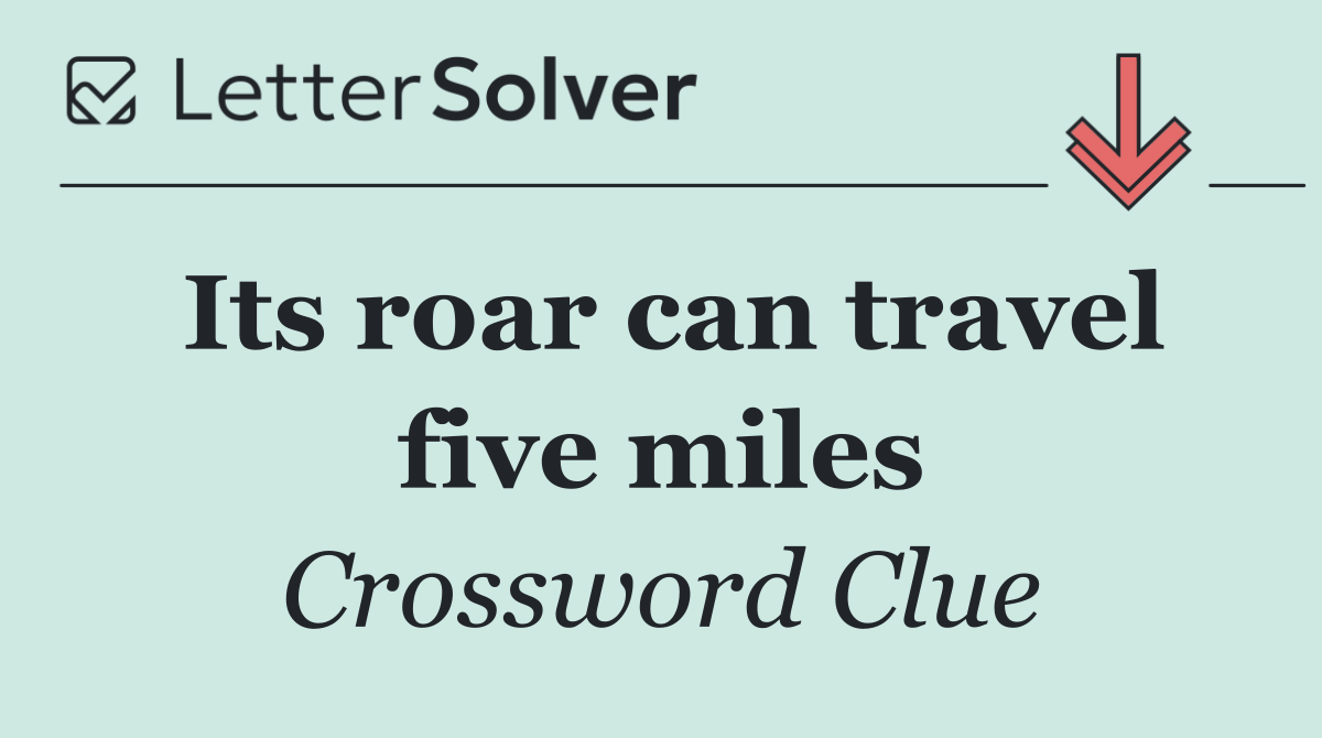 Its roar can travel five miles