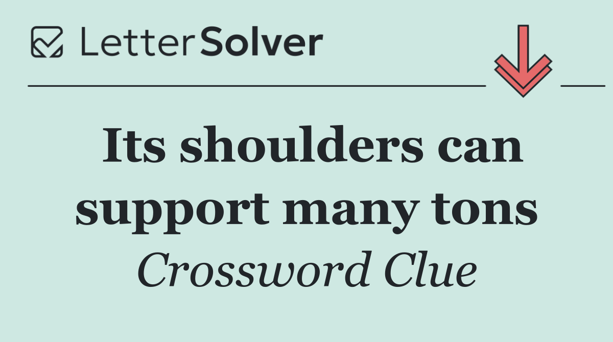 Its shoulders can support many tons