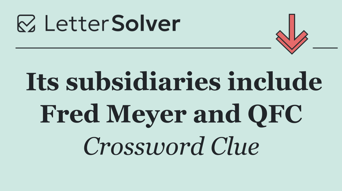 Its subsidiaries include Fred Meyer and QFC
