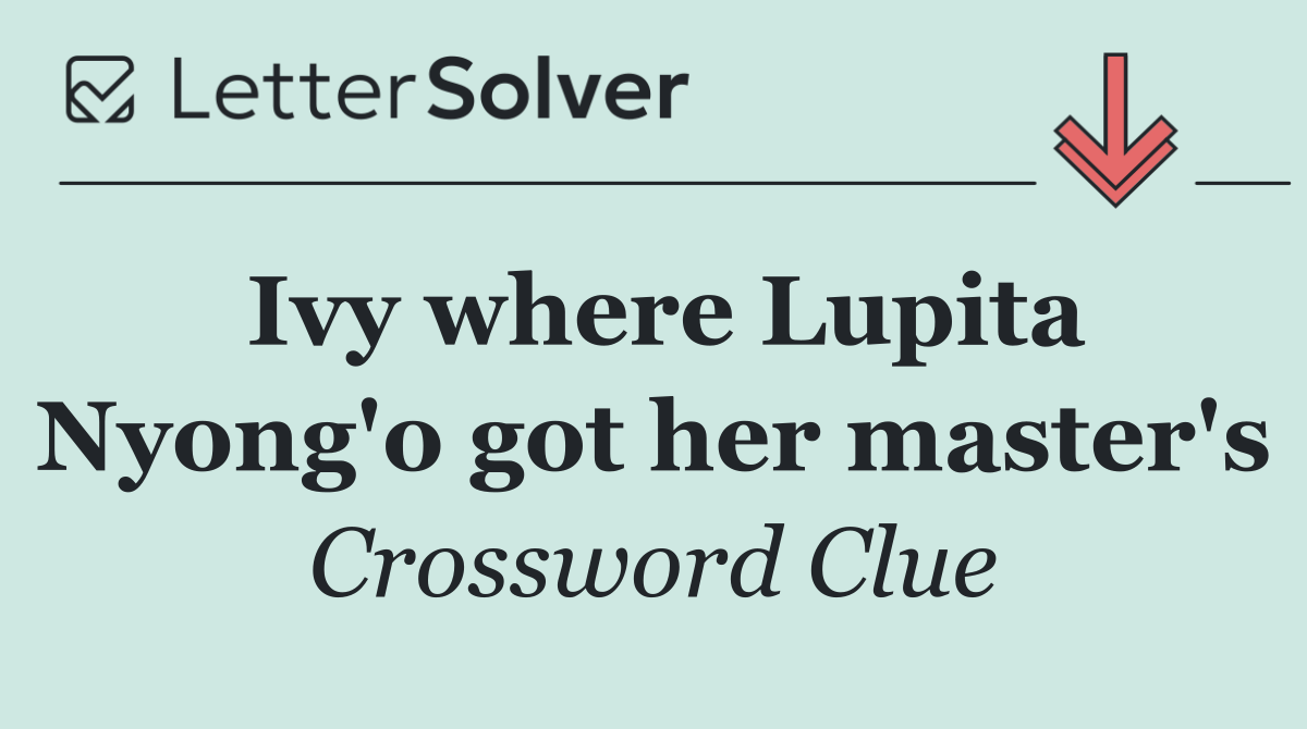 Ivy where Lupita Nyong'o got her master's