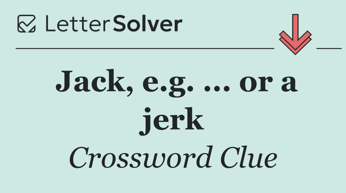 Jack, e.g. ... or a jerk