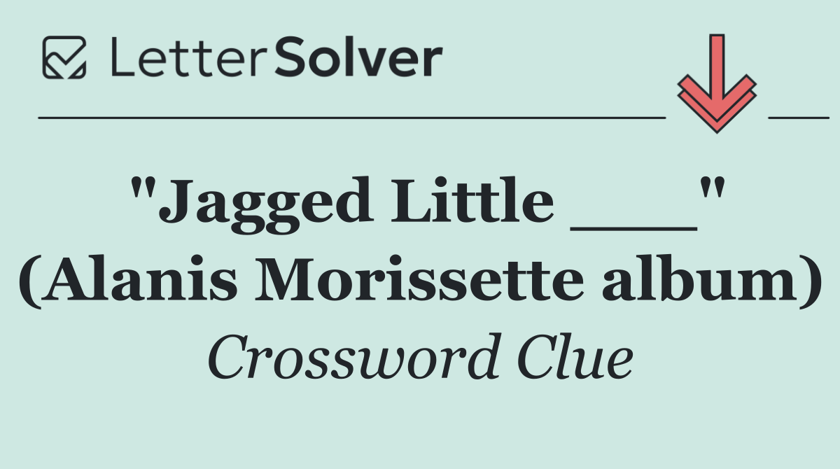 "Jagged Little ___" (Alanis Morissette album)