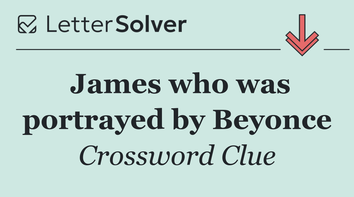 James who was portrayed by Beyonce