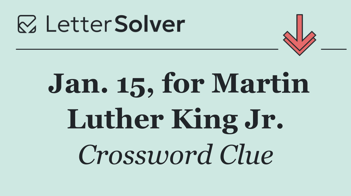 Jan. 15, for Martin Luther King Jr.