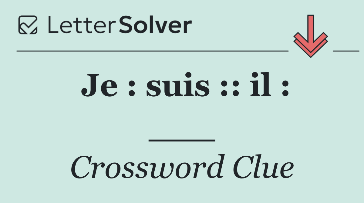 Je : suis :: il : ___