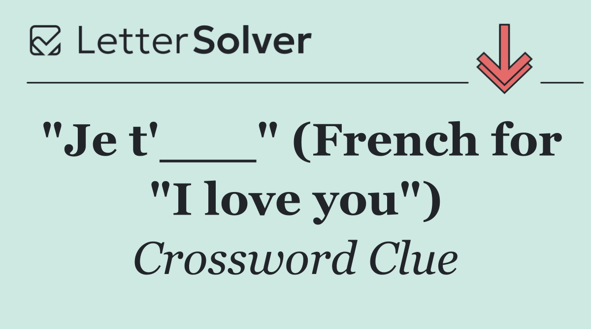 "Je t'___" (French for "I love you")