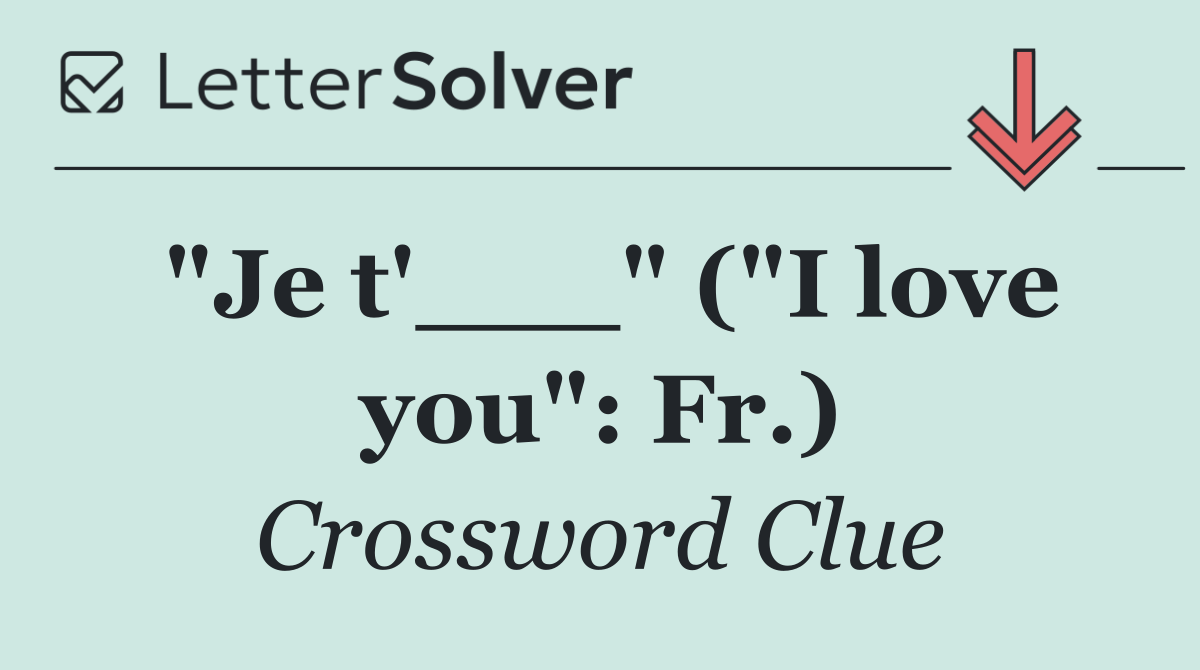 "Je t'___" ("I love you": Fr.)