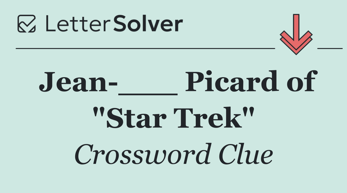 Jean ___ Picard of "Star Trek"
