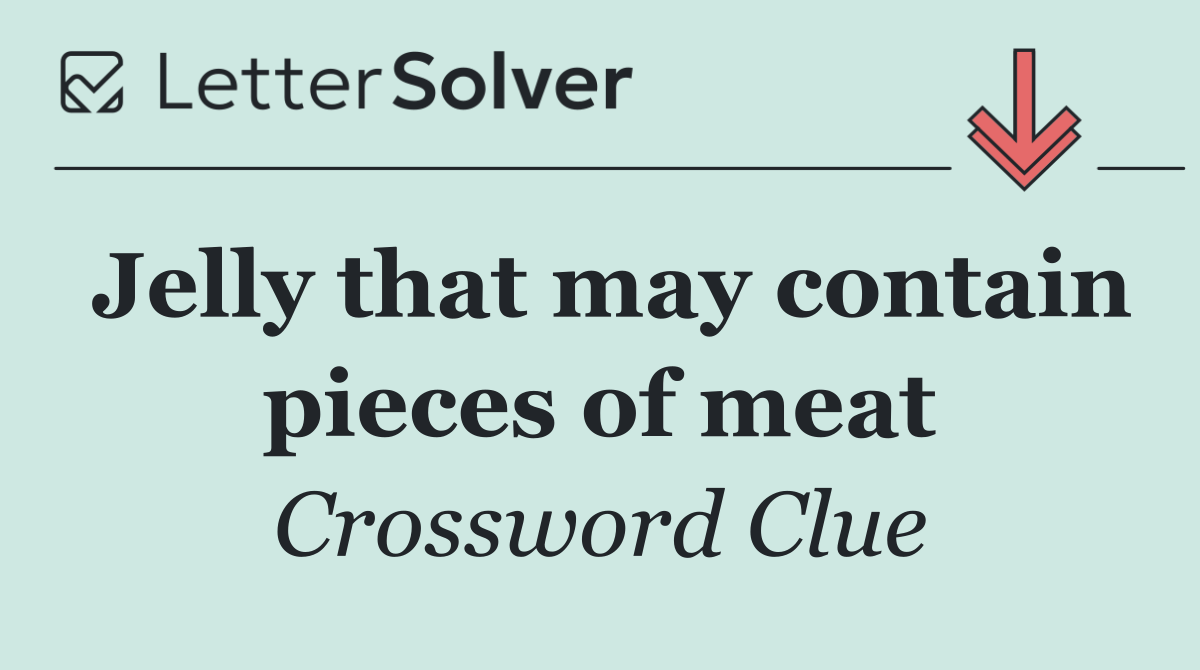 Jelly that may contain pieces of meat