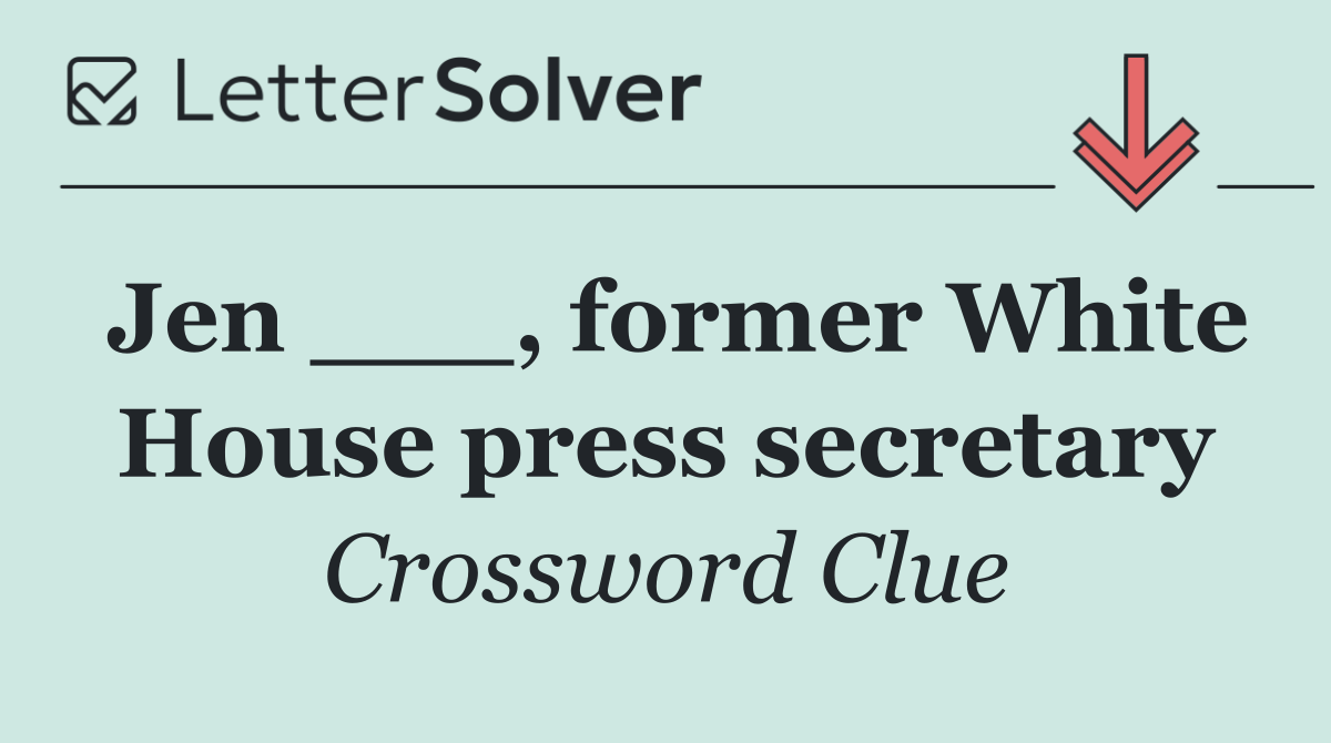 Jen ___, former White House press secretary