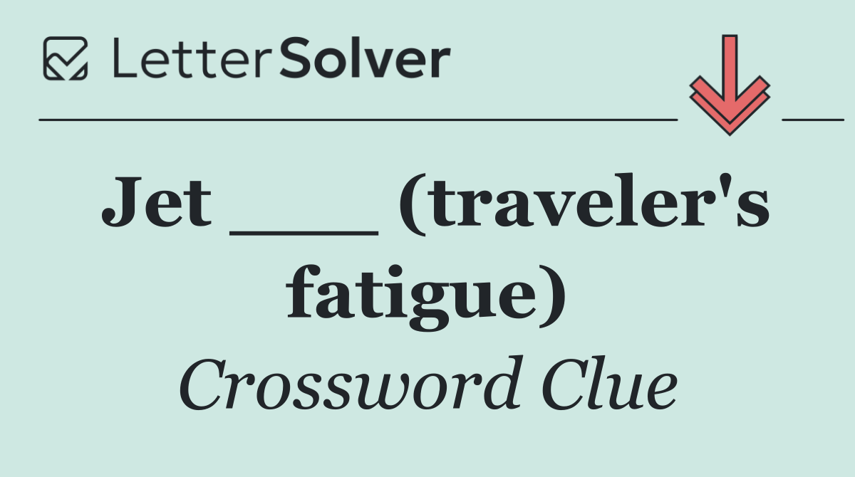 Jet ___ (traveler's fatigue)