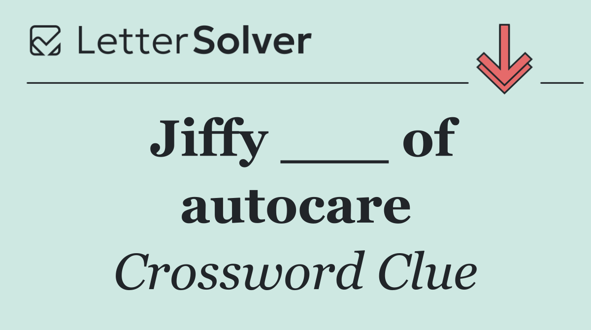 Jiffy ___ of autocare