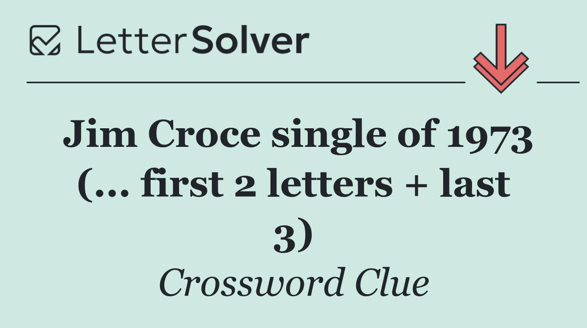 Jim Croce single of 1973 (... first 2 letters + last 3)