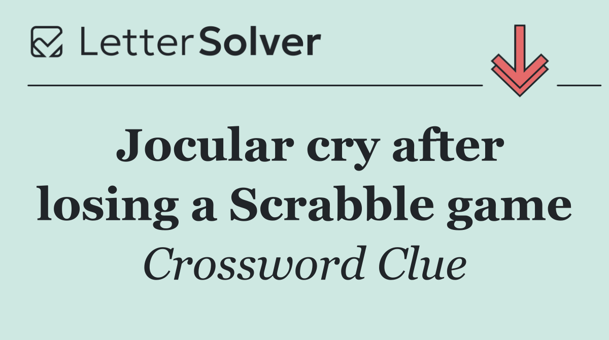 Jocular cry after losing a Scrabble game