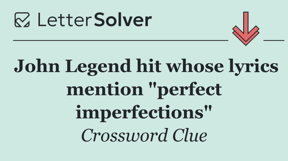 John Legend hit whose lyrics mention "perfect imperfections"