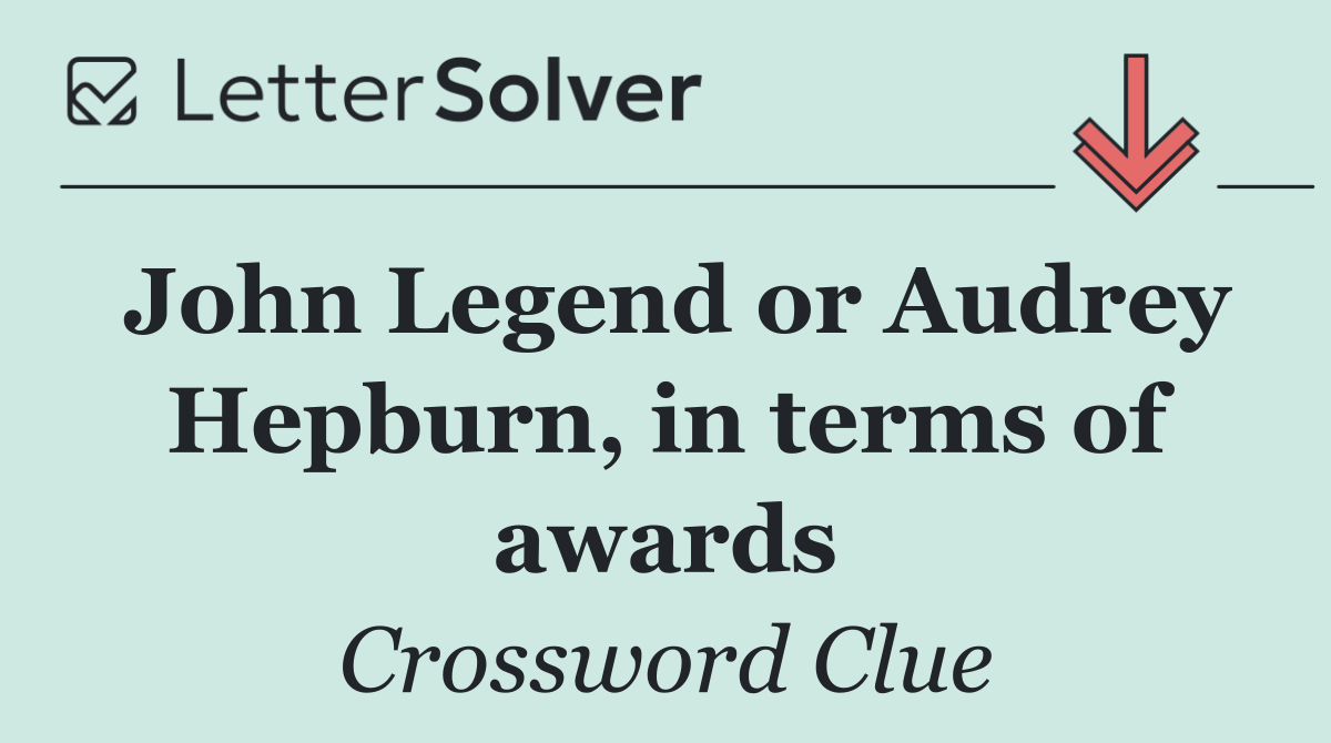 John Legend or Audrey Hepburn, in terms of awards