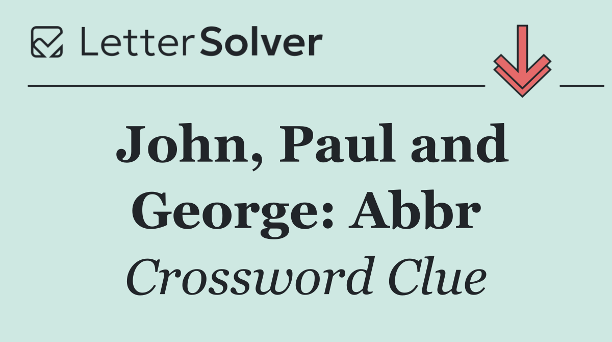 John, Paul and George: Abbr