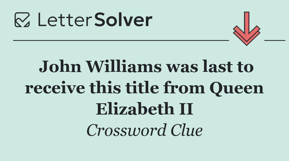 John Williams was last to receive this title from Queen Elizabeth II