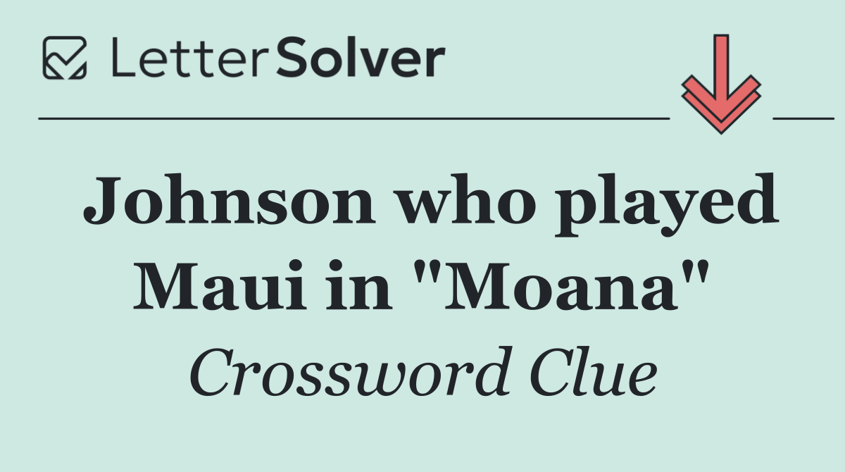 Johnson who played Maui in "Moana"