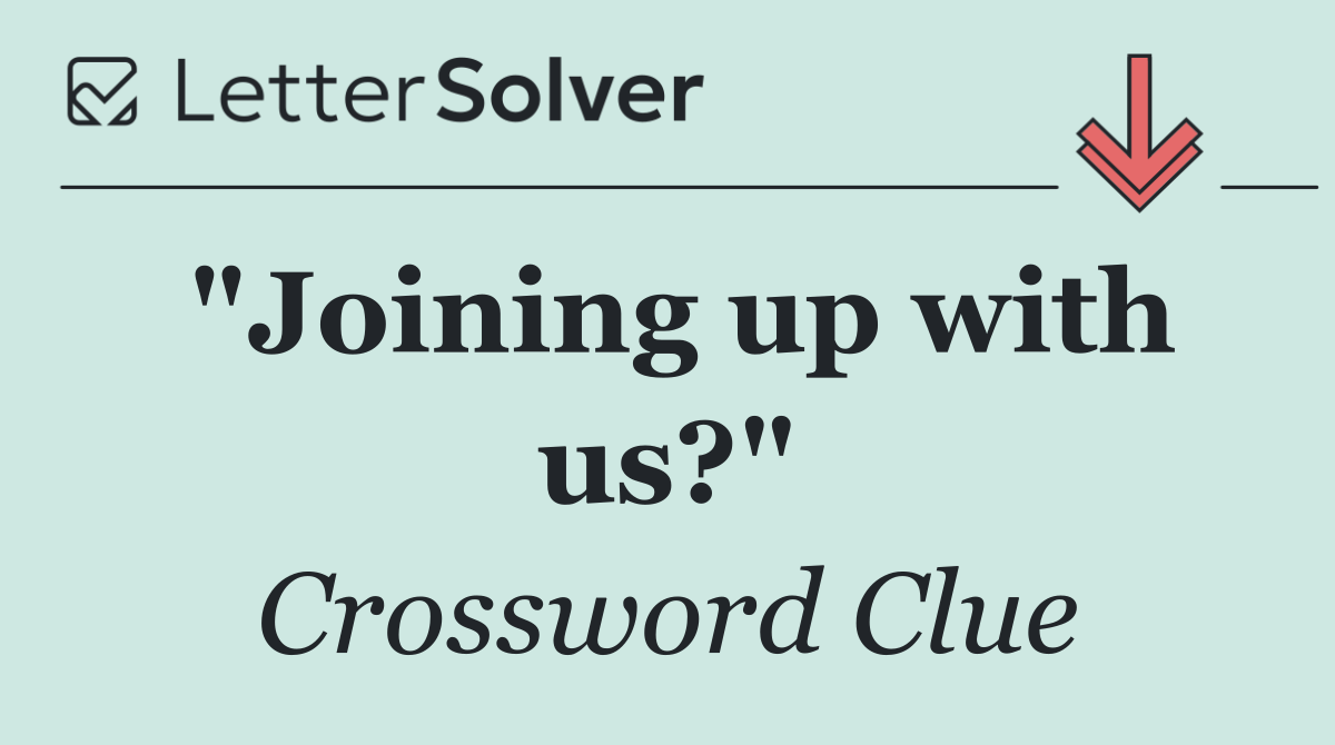 "Joining up with us?"