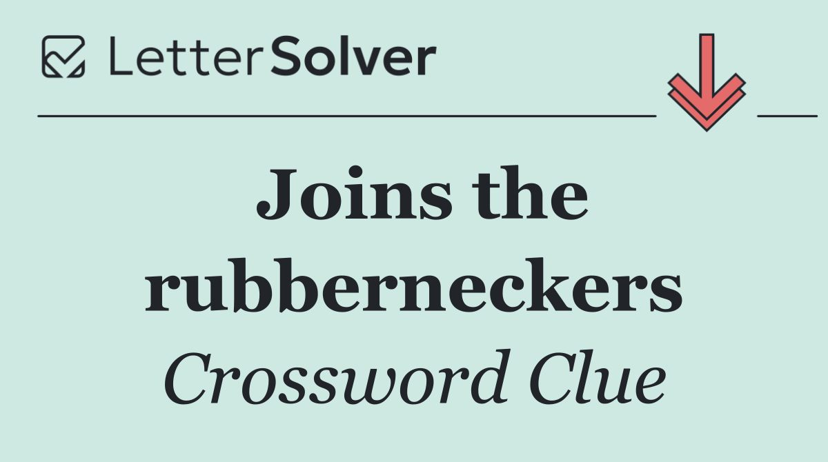 Joins the rubberneckers