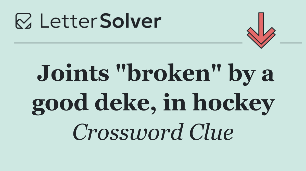 Joints "broken" by a good deke, in hockey